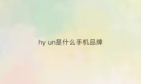 hyun是什么手机品牌(hyun是什么牌子手机)